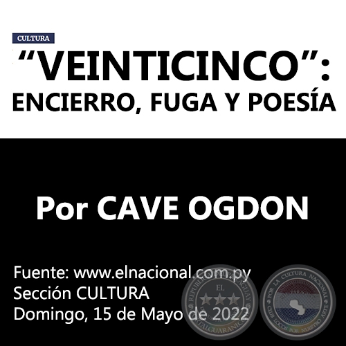 “VEINTICINCO”: ENCIERRO, FUGA Y POESÍA - Por CAVE OGDON - Domingo, 15 de Mayo de 2022